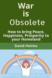  David Hoicka - War is Obsolete: How to bring Peace, Happiness, Prosperity to your Homeland, instead of war and death - Mediation for Life and Peace, #3.