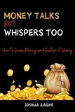  JOSHUA ZAGHE - Money Talks But Whispers Too : How to Sense Money and Sustain it Wisely.