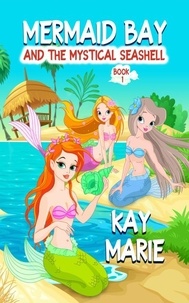  Kay Marie - Mermaid Bay and the Mystical Seashell - Mermaid Bay, #1.