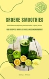  Emily J. Wilson - Groene Smoothies: 100 recepten voor je dagelijkse energieboost (Detoxkuur met blijvend gewichtsverlies &amp; goed gevoel).