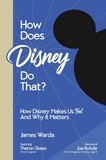 James Warda - How Does Disney Do That?: How Disney Makes Us Feel And Why It Matters.