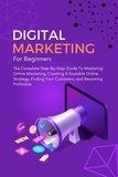  Kid Montoya - Digital Marketing For Beginners: The Complete Step-By-Step Guide To Mastering Online Marketing, Creating A Scalable Online Strategy, Finding Your Customers, and Becoming Profitable.