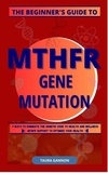  Taura Gannon - Beginner's Guide to MTHFR Gene Mutation.