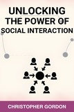  CHRISTOPHER GORDON - Unlocking The Power of Social Interaction.