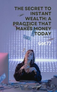  Got77 - The Secret to Instant Wealth: A Practice That Makes Money Today.