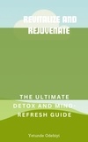  Yetunde Odebiyi - Revitalize and Rejuvenate: The Ultimate Detox and Mind Refresh Guide.