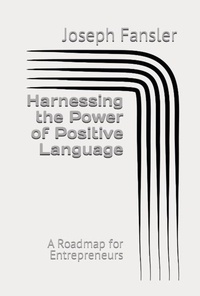  Joseph Fansler - Harnessing the Power of Positive Language: A Roadmap for Entrepreneurs.