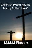  M.M.M. Flowers - Christianity and Rhyme Poetry Collection #1 - Poetry Collection, #1.