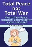  David Hoicka - Total Peace not Total War: How to have Peace, Happiness Prosperity, not War and Death, in your Homeland - Mediation for Life and Peace, #4.