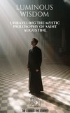  The Curious Philosopher - Luminous Wisdom: Unraveling the Mystic Philosophy of Saint Augustine.