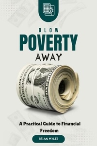  BRIAN MYLES - Blow Poverty Away : A Practical Guide to Financial Freedom.