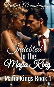  Bella Moondragon - Indebted to the Mafia King - Mafia Kings, #1.
