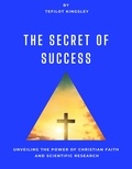  TEFILOT KINGSLEY - The Secret of Success:Unveiling the Power of Christian Faith and Scientific Research - Non-fiction, #1.