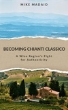  Mike Madaio - Becoming Chianti Classico: A Wine Region's Fight for Authenticity.