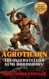  Milo James Fowler - Agrotharn the Interstellar Semi-Barbarian! - Chronicles of Agrotharn, #1.