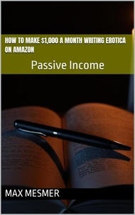  Max Mesmer - How to Make $1,000 a Month Writing Erotica on Amazon.