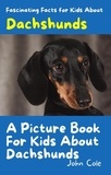  John Cole - A Picture Book for Kids About Dachshunds - Fascinating Animal Facts.