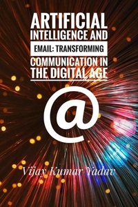  Vijay Kumar Yadav - Artificial Intelligence and Email: Transforming Communication in the Digital Age.