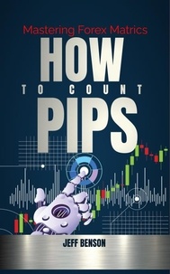  JEFF BENSON - How to Count Pips : Mastering Forex Trading Metrics.