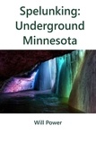  Will Power - Spelunking: Underground Minnesota - Caves in The U.S..