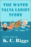  K.C. Riggs - The Water Salsa Ladies Score.