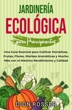  Dion Rosser - Jardinería ecológica para principiantes: Una guía esencial para cultivar hortalizas, frutas, flores, hierbas aromáticas y mucho más con el máximo rendimiento y calidad.