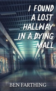  Ben Farthing - I Found a Lost Hallway in a Dying Mall - I Found Horror.