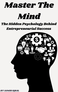  Aamir Iqbal - Master The Mind: The Hidden Psychology  Behind Entrepreneurial Success.