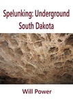  Will Power - Spelunking: Underground South Dakota - Caves in The U.S..