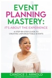 Candice J. Arnold - Event Planning Mastery: Its About the Experience - A STEP-BY-STEP Guide to Creating Unforgettable Events.