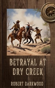  Robert Darkwood - Betrayal at Dry Creek.