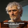 Lucius Annaeus Seneca et Lamar Hay - Moral letters to Lucilius (Unabridged).