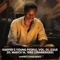 Harper's Young People et Donald Gardner - Harper's Young People, Vol. 01, Issue 20, March 16, 1880 (Unabridged).