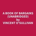 Vincent O'Sullivan et Joshua Knight - A Book of Bargains (Unabridged).