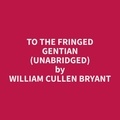 William Cullen Bryant et Jonathan Johnson - To The Fringed Gentian (Unabridged).