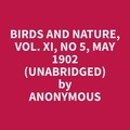 Anonymous Anonymous et David Ramos - Birds and Nature, Vol. XI, No 5, May 1902 (Unabridged).