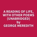 George Meredith et Nelda Lewis - A Reading of Life, with Other Poems (Unabridged).