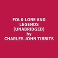 Charles John Tibbits et Joseph Hailey - Folk-lore and legends (Unabridged).