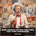 Mark Twain et William Varela - Mark Twain in the New York Times, Part Three  (Unabridged).