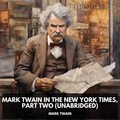 Mark Twain et Rita Sutherland - Mark Twain in the New York Times, Part Two  (Unabridged).