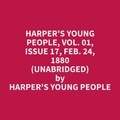 Harper's Young People et Sarah Montgomery - Harper's Young People, Vol. 01, Issue 17, Feb. 24, 1880 (Unabridged).
