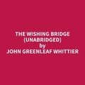 John Greenleaf Whittier et Myron Kinder - The Wishing Bridge (Unabridged).
