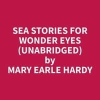 Mary Earle Hardy et Jeremy Garber - Sea Stories for Wonder Eyes (Unabridged).