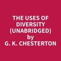 G. K. Chesterton et Linda Cox - The Uses of Diversity (Unabridged).