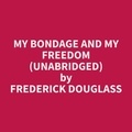 Frederick Douglass et William Fernandez - My Bondage and My Freedom (Unabridged).