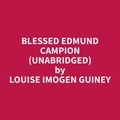 Louise Imogen Guiney et Martha Frederick - Blessed Edmund Campion (Unabridged).