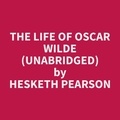 Hesketh Pearson et Vernetta Huitt - The Life of Oscar Wilde (Unabridged).