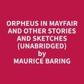 Maurice Baring et Veda Argo - Orpheus in Mayfair and Other Stories and Sketches (Unabridged).