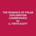 G. Firth Scott et Mercedes Bugbee - The Romance of Polar Exploration (Unabridged).