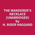 H. Rider Haggard et Rebecca Stephens - The Wanderer's Necklace (Unabridged).